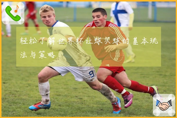 轻松了解世界杯让球买球的基本玩法与策略