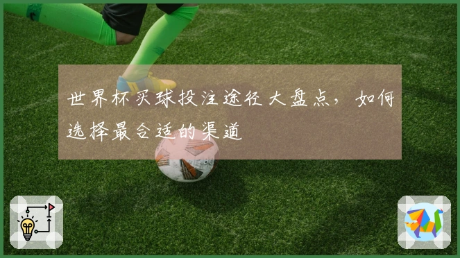 世界杯买球投注途径大盘点，如何选择最合适的渠道